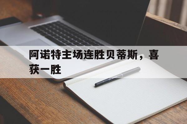 c7娱乐-阿诺特主场连胜贝蒂斯，喜获一胜(赛博朋克2077背景音乐)